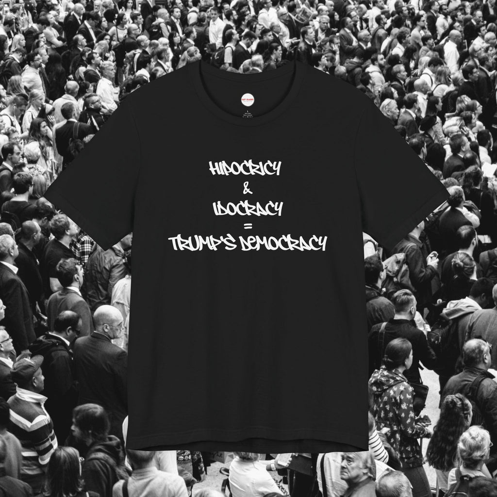 Hipocrisy + Idocracy = Trump's Democracy Unisex Tee