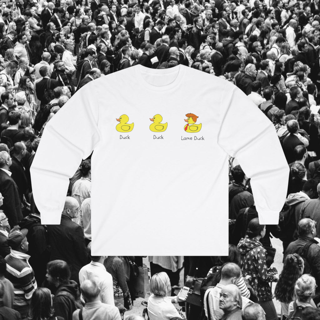 Duck, Duck, Lame Duck Long Sleeve Tee