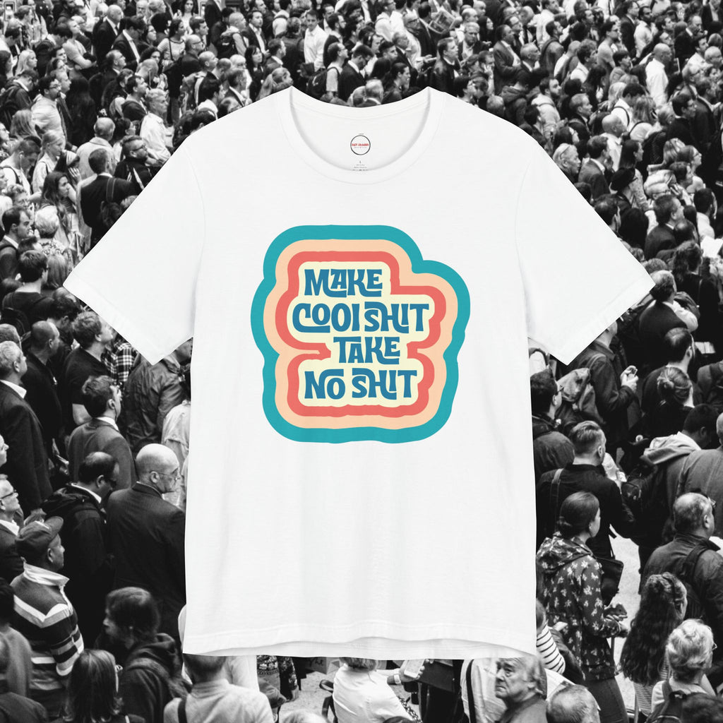 Make Cool Shit Take No Shit Unisex Tee