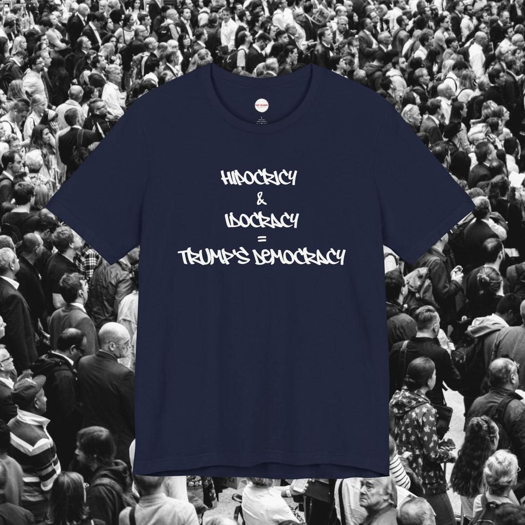 Hipocrisy + Idocracy = Trump's Democracy Unisex Tee