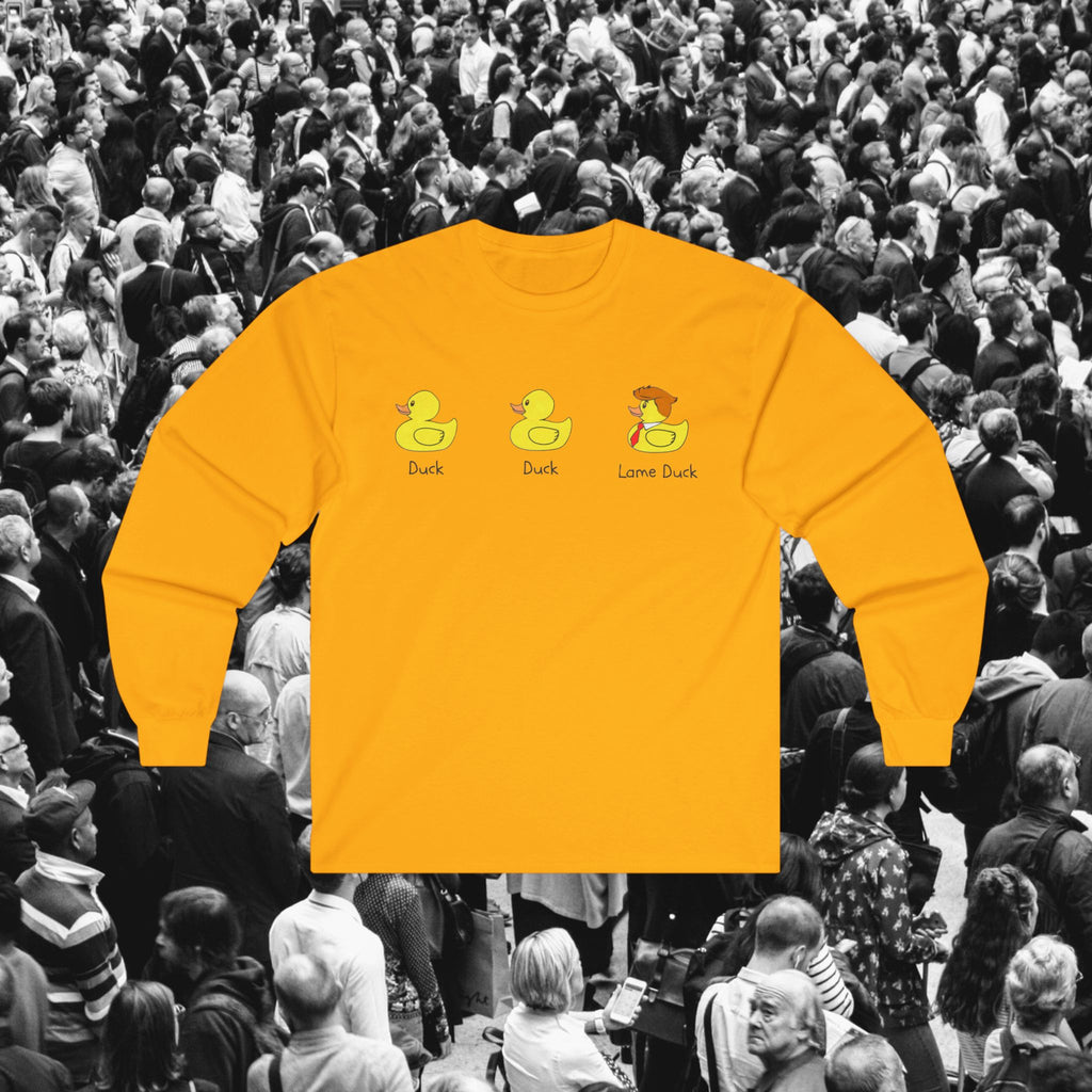 Duck, Duck, Lame Duck Long Sleeve Tee