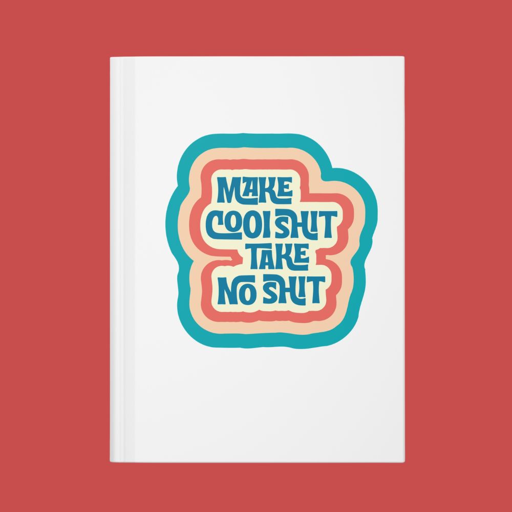 Make Cool Sh*t Take No Sh*t  Hardcover Journal