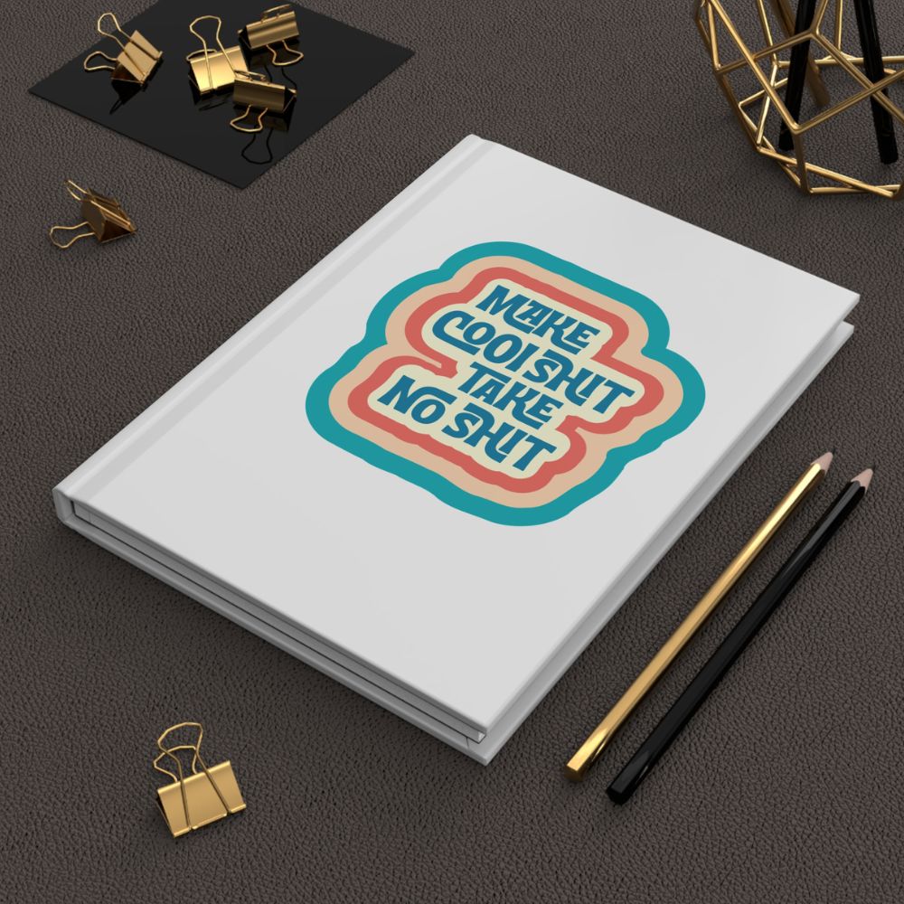Make Cool Sh*t Take No Sh*t  Hardcover Journal