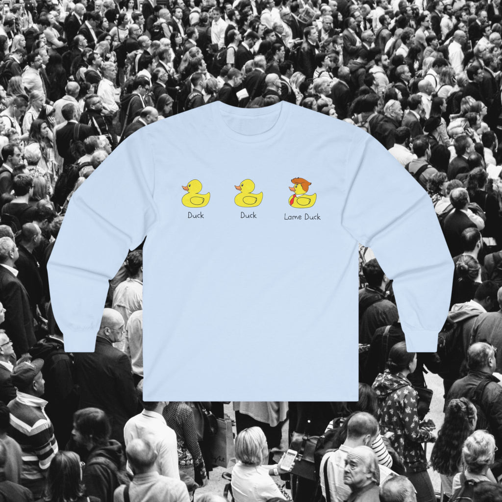 Duck, Duck, Lame Duck Long Sleeve Tee