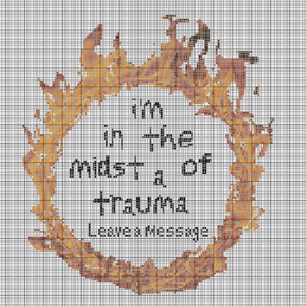 I'm in the Midst of a Trauma - Cross Stitch Pattern